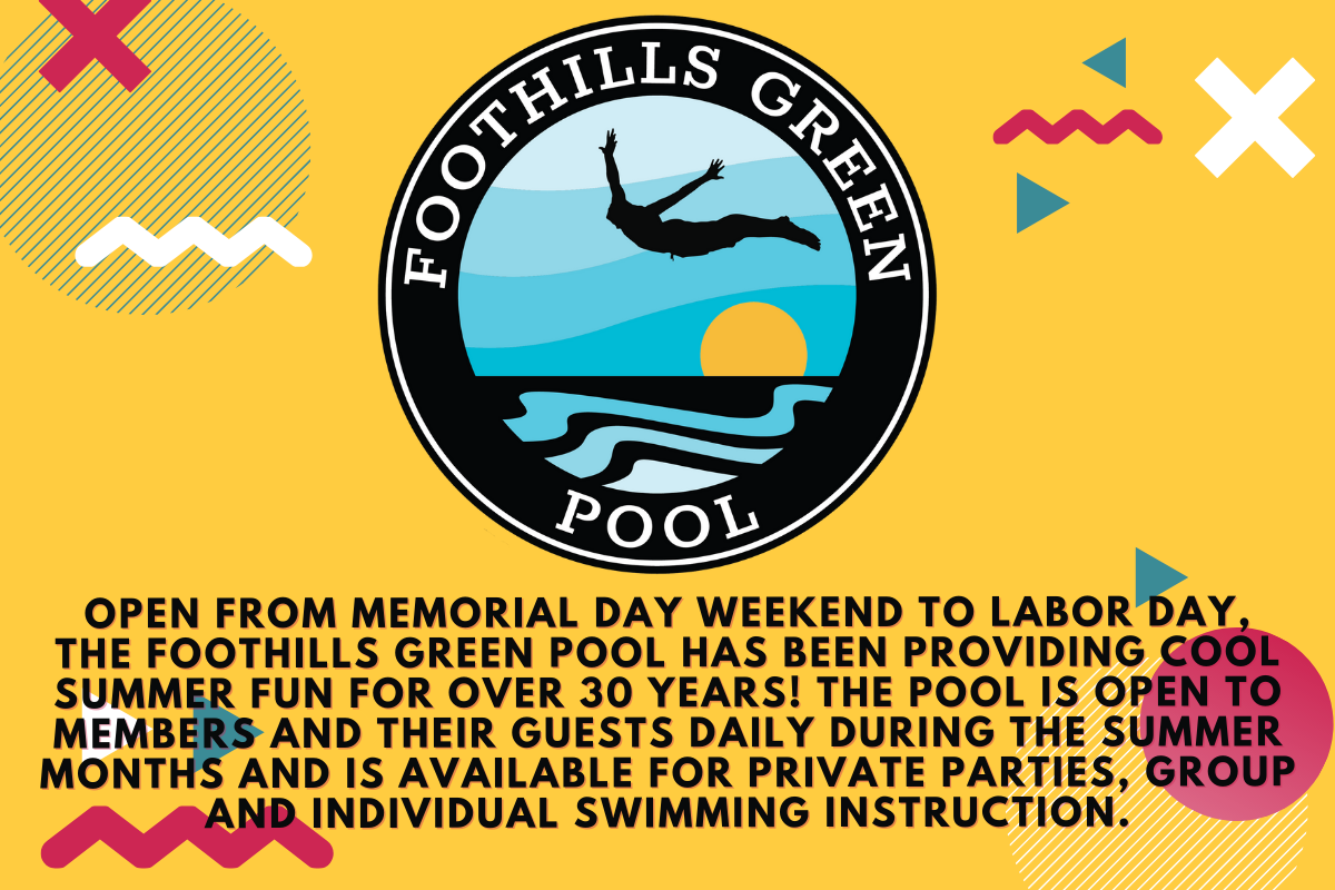 Open from Memorial Day weekend to Labor Day, the Foothills Green Pool has been providing cool summer fun for over 30 years! The pool is open to members and their guests daily during the summer months and is available for private parties, group and individual swimming instruction.